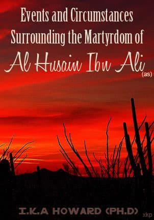 Event And Circumstances Of The Martyrdom Of Al Husain Ibn Ali (As) by I.K.A. Howard