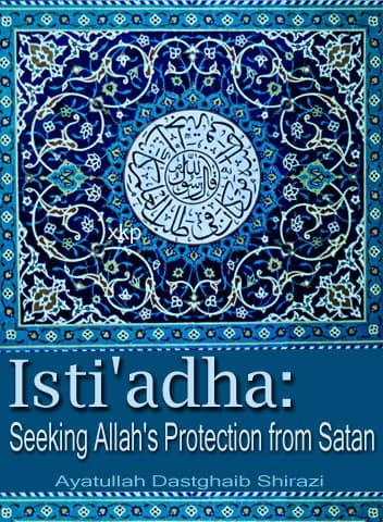 Istiadha: Seeking Allahs Protection From Satan by Ayatullah Dastaghaib Shirazi