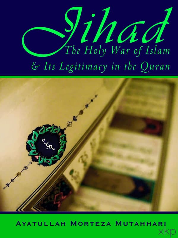 Jihad The Holy War Of Islam And Its Legitimacy In The Quran by Ayatullah Murtadha Mutahhari
