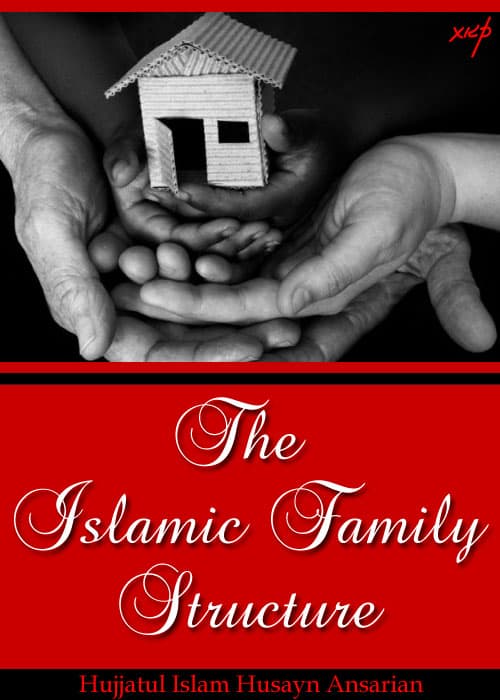 The Islamic Family Structure by Hujjatul Islam Husayn Ansarian