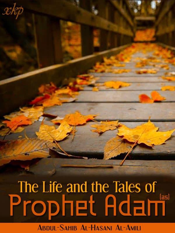 The Life And The Tales Of Prophet Adam (Pbuh) by Abdul Sahib Al-Hasani Al-Amili
