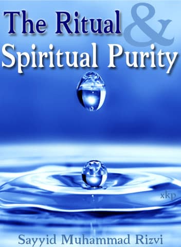 The Ritual And Spiritual Purity by Syed Muhammad Rizvi