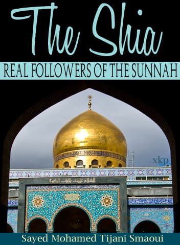 The Shia - The Real Followers Of The Sunnah by Syed Muhammad Al Tijani Al Samawi