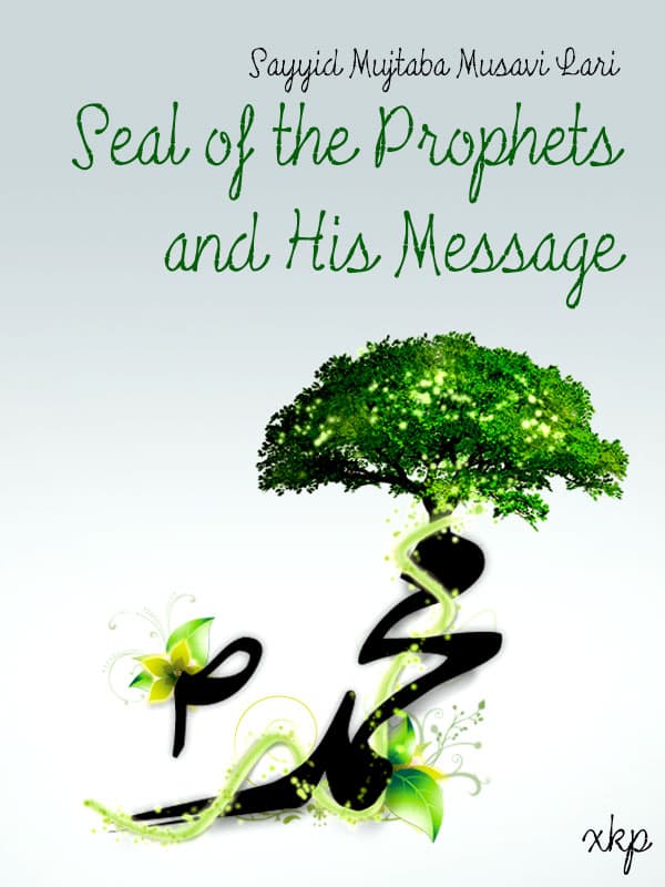 Seal Of The Prophets And His Message by Syed Mujtaba Musavi Lari