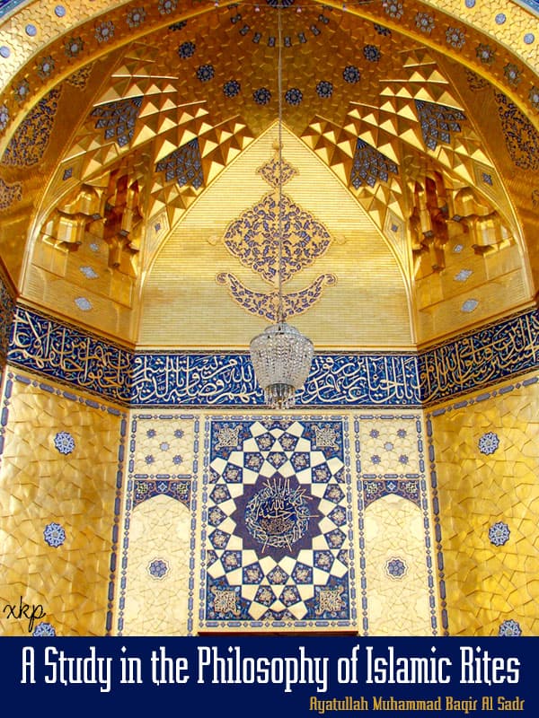 A Study In The Philosophy Of Islamic Rites by Ayatullah Muhammad Baqir Al Sadr