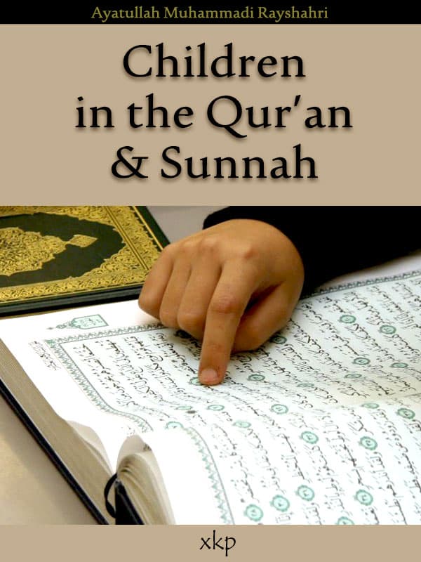 Children In The Quran And Sunnah by Ayatullah Mohammed Reyshahri