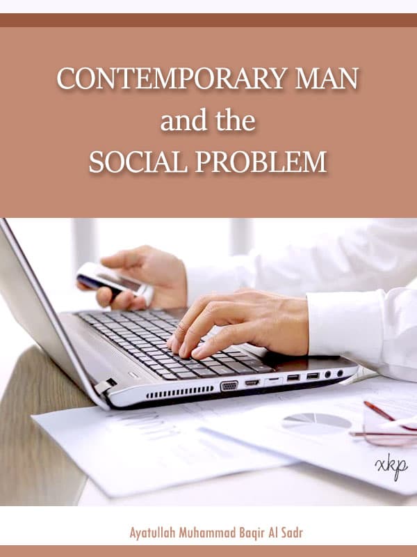 Contemporary Man And The Social Problem by Ayatullah Muhammad Baqir Al Sadr