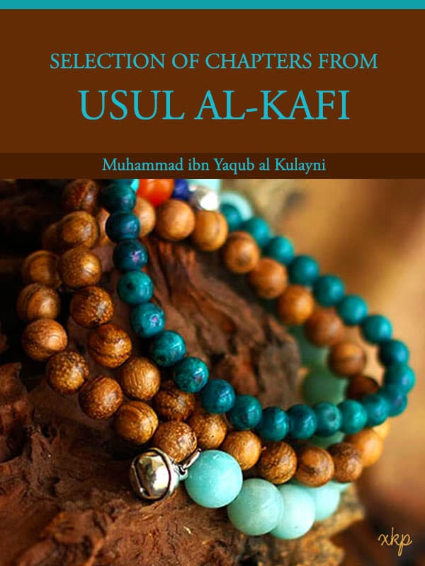 Selection Of Chapters From Usul Al Kafi by Mohammed ibn Yaqoob Al Kulayni