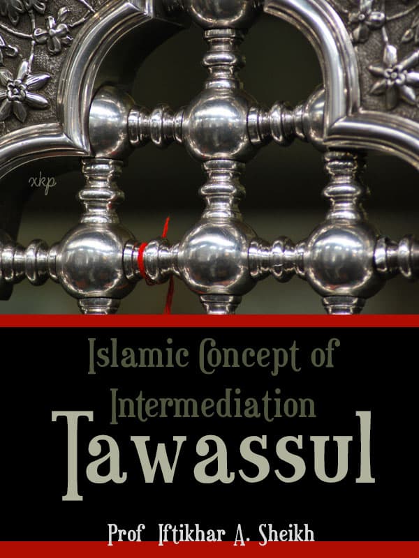 Islamic Concept Of Intermediation - Tawassul by Prof. Iftikhar A. Sheikh