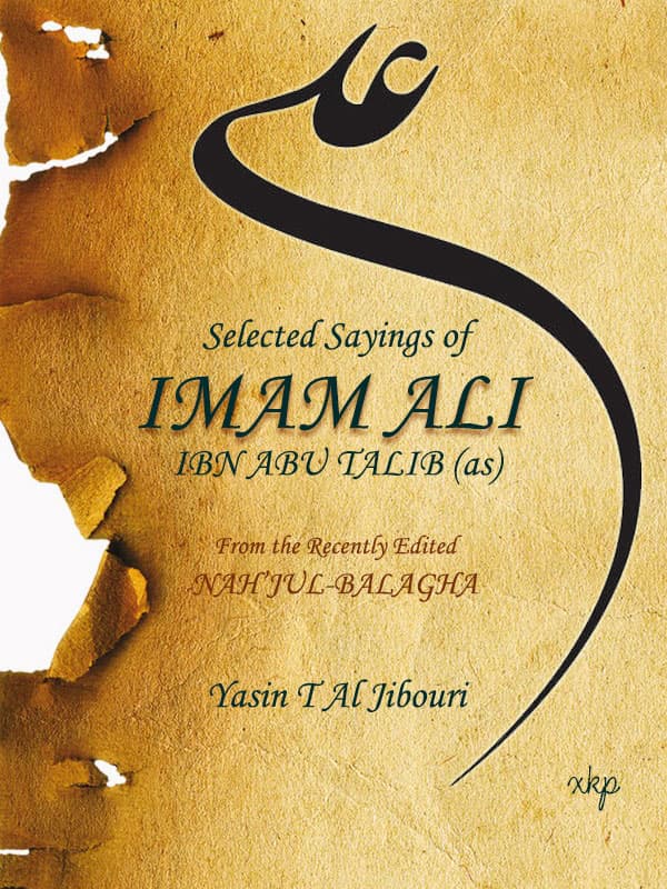 Selected Sayings Of Imam Ali Ibn Abu Talib From The Recently Edited Nahjul Balagha by Yasin T Al Jabouri