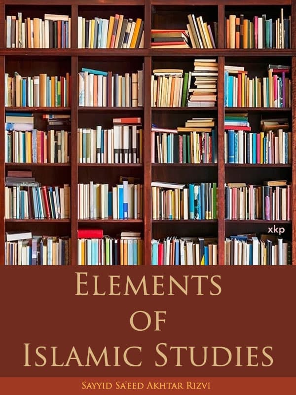 Elements Of Islamic Studies by Syed Saeed Akhtar Rizvi