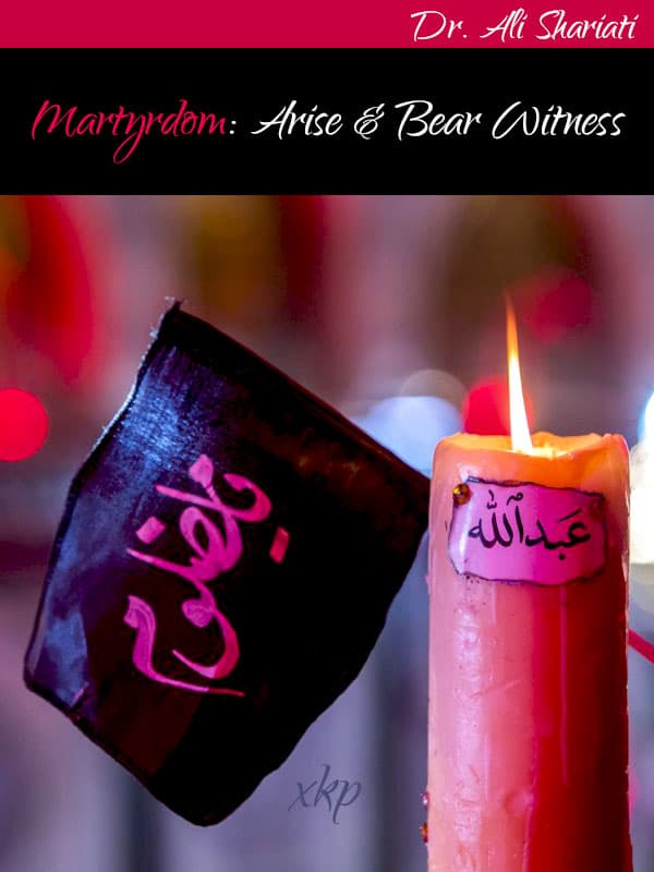 Martyrdom Arise And Bear Witness by Dr. Ali Shariati