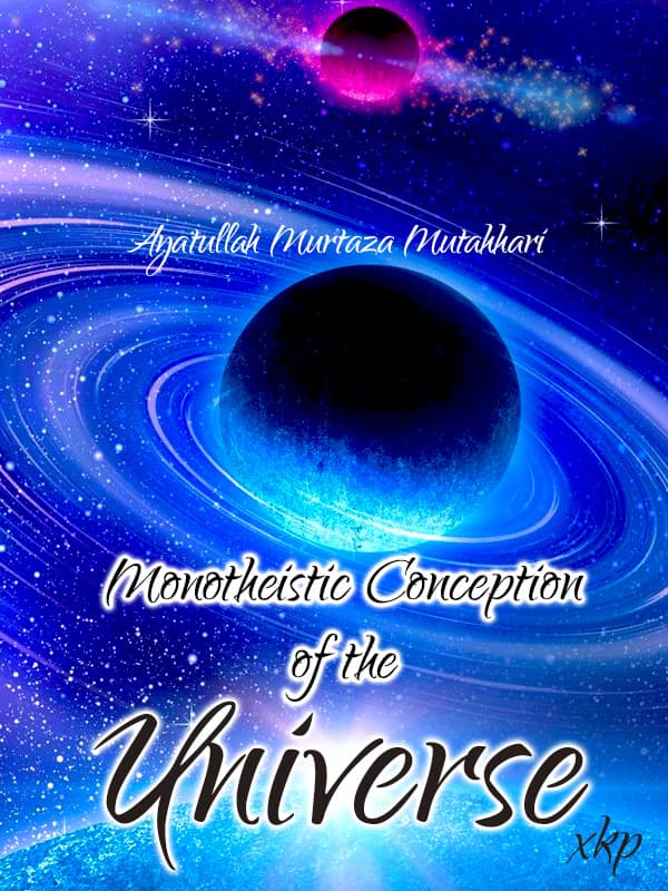 Monotheistic Conception Of The Universe by Ayatullah Murtadha Mutahhari