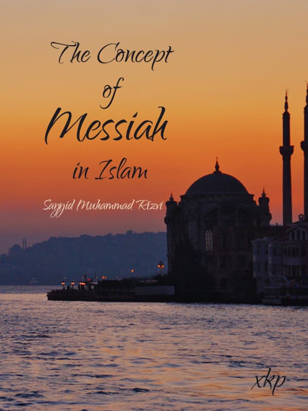 The Concept Of Messiah In Islam by Syed Muhammad Rizvi