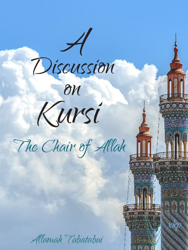 A Discussion On Kursi - The Chair Of Allah by Allama Muhammad Husain Tabatabai
