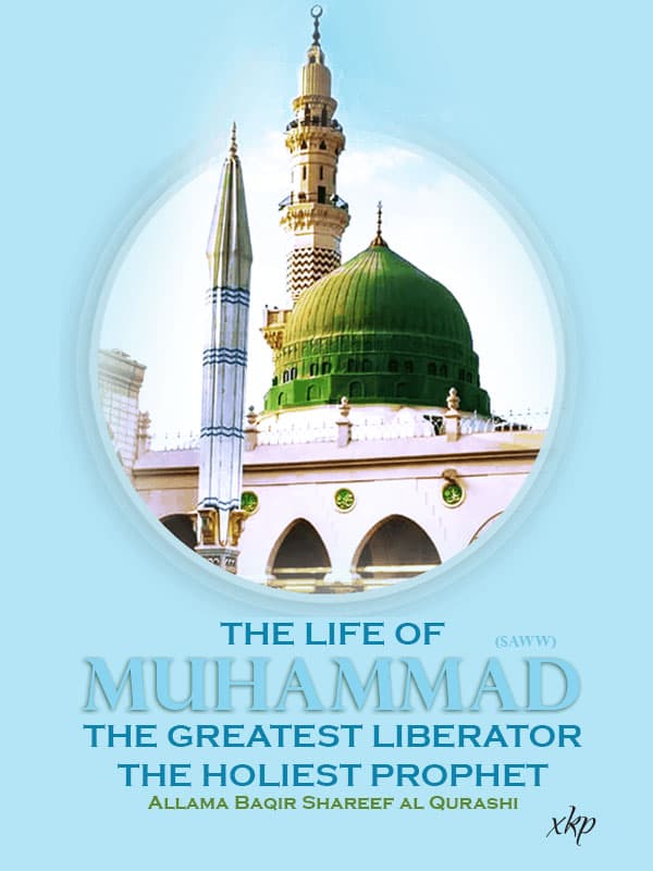 The Life Of Muhammad The Greatest Liberator The Holiest Prophet by Ayatullah Baqir Sharif Al Qarashi